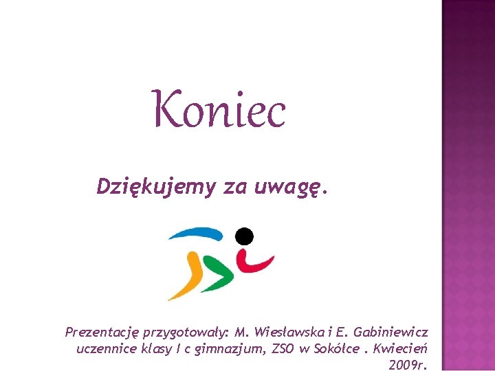 Koniec Dziękujemy za uwagę. Prezentację przygotowały: M. Wiesławska i E. Gabiniewicz uczennice klasy I