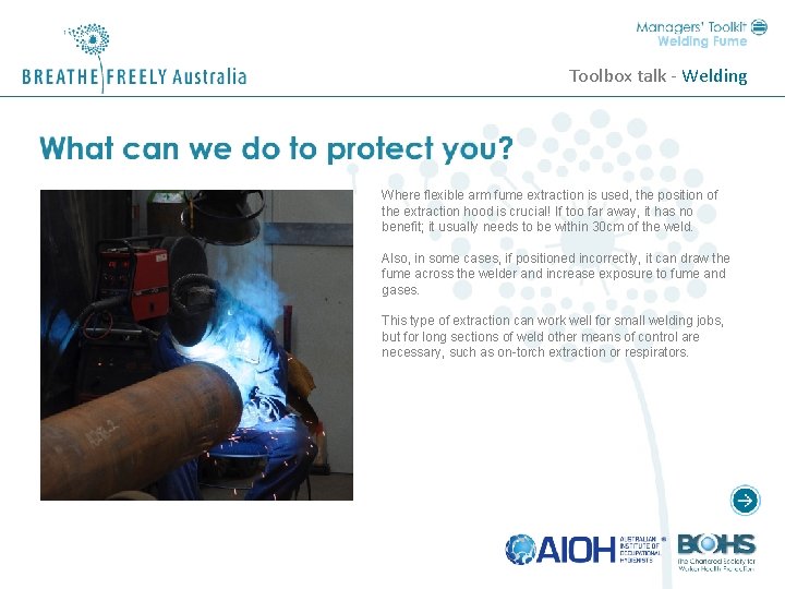 Toolbox talk - Welding Where flexible arm fume extraction is used, the position of