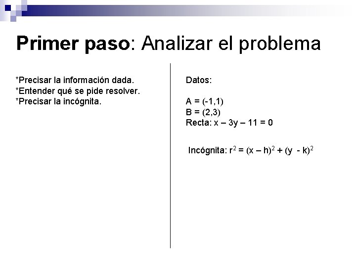 Primer paso: Analizar el problema *Precisar la información dada. *Entender qué se pide resolver.