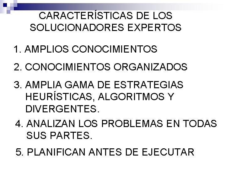 CARACTERÍSTICAS DE LOS SOLUCIONADORES EXPERTOS 1. AMPLIOS CONOCIMIENTOS 2. CONOCIMIENTOS ORGANIZADOS 3. AMPLIA GAMA