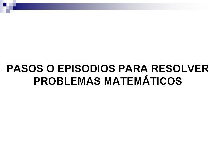 PASOS O EPISODIOS PARA RESOLVER PROBLEMAS MATEMÁTICOS 