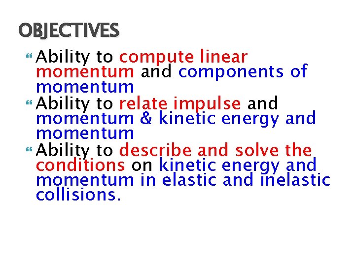 OBJECTIVES Ability to compute linear momentum and components of momentum Ability to relate impulse
