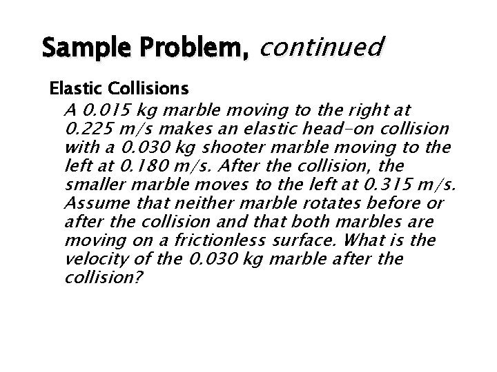 Sample Problem, continued Elastic Collisions A 0. 015 kg marble moving to the right