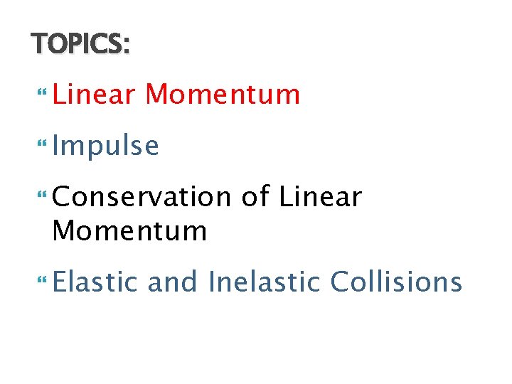 TOPICS: Linear Momentum Impulse Conservation Momentum Elastic of Linear and Inelastic Collisions 