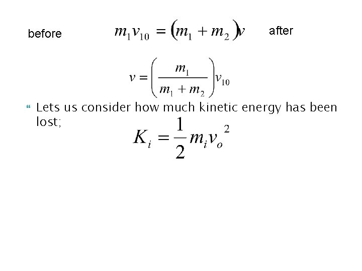 before after Lets us consider how much kinetic energy has been lost; 