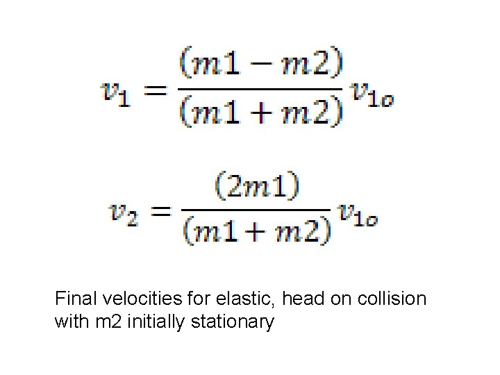 Final velocities for elastic, head on collision with m 2 initially stationary 