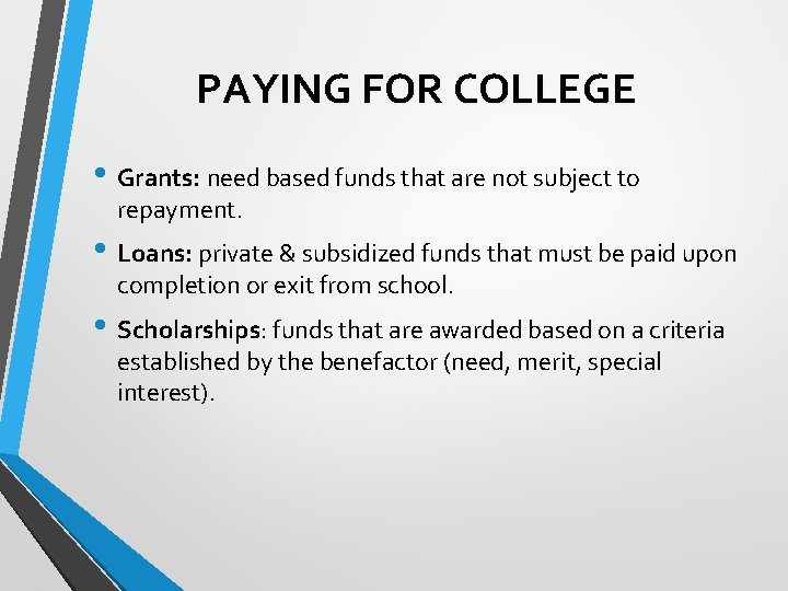 PAYING FOR COLLEGE • Grants: need based funds that are not subject to repayment.