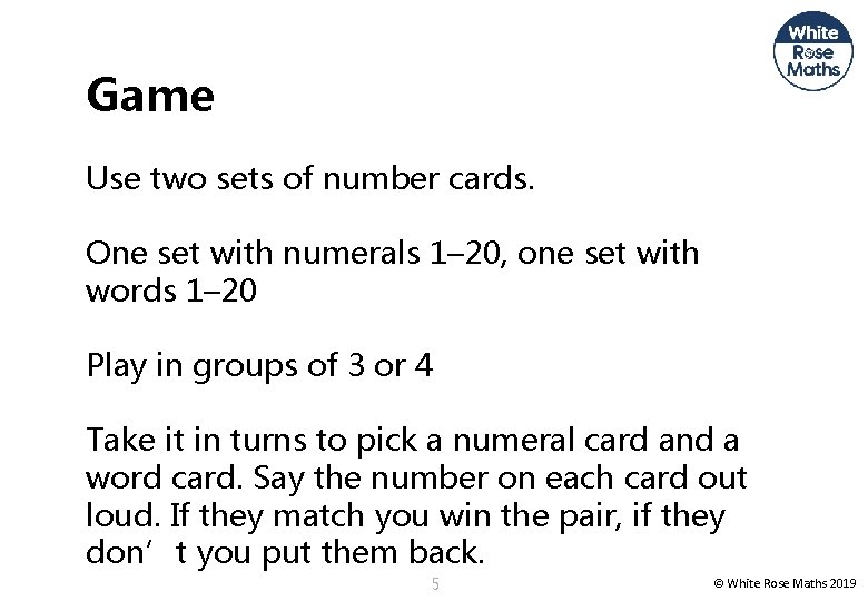 Game Use two sets of number cards. One set with numerals 1– 20, one