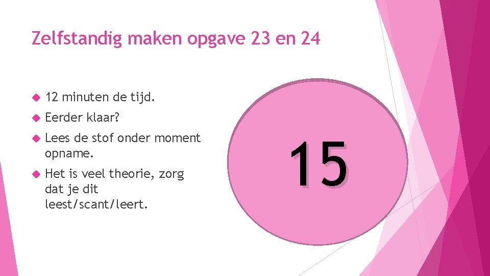 Zelfstandig maken opgave 23 en 24 12 minuten de tijd. Eerder klaar? Lees de