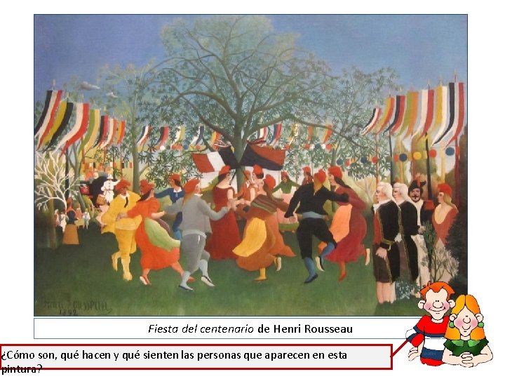 Fiesta del centenario de Henri Rousseau ¿Cómo son, qué hacen y qué sienten las