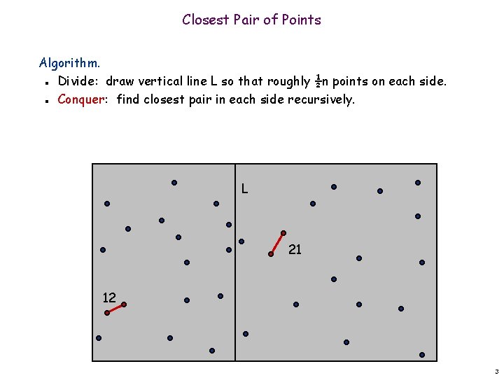 Closest Pair of Points Algorithm. Divide: draw vertical line L so that roughly ½n