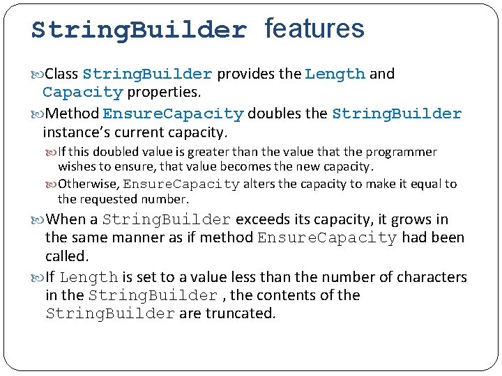 String. Builder features Class String. Builder provides the Length and Capacity properties. Method Ensure.