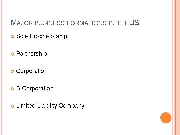 MAJOR BUSINESS FORMATIONS IN THE US Sole Proprietorship Partnership Corporation S-Corporation Limited Liability Company