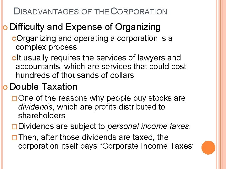 DISADVANTAGES OF THE CORPORATION Difficulty and Expense of Organizing and operating a corporation is