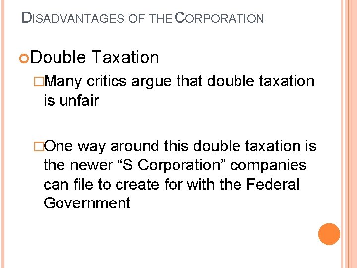 DISADVANTAGES OF THE CORPORATION Double Taxation �Many critics argue that double taxation is unfair