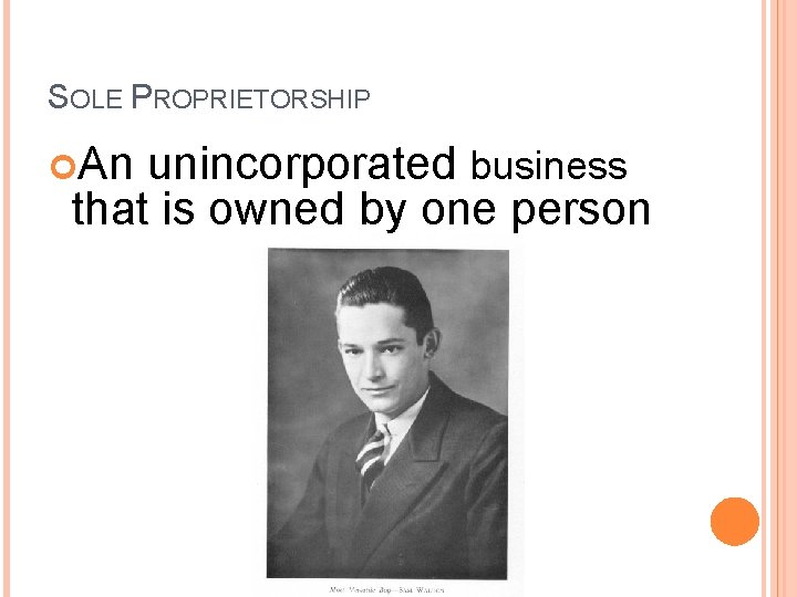 SOLE PROPRIETORSHIP An unincorporated business that is owned by one person 