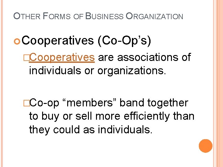OTHER FORMS OF BUSINESS ORGANIZATION Cooperatives (Co-Op’s) �Cooperatives are associations of individuals or organizations.