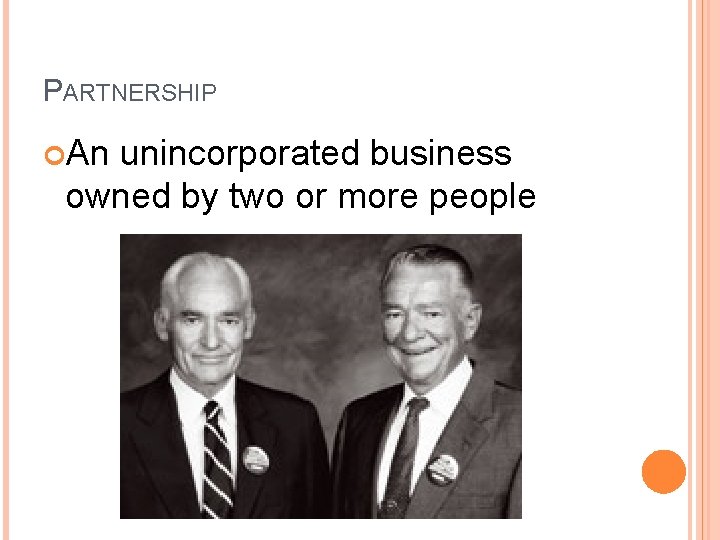 PARTNERSHIP An unincorporated business owned by two or more people 