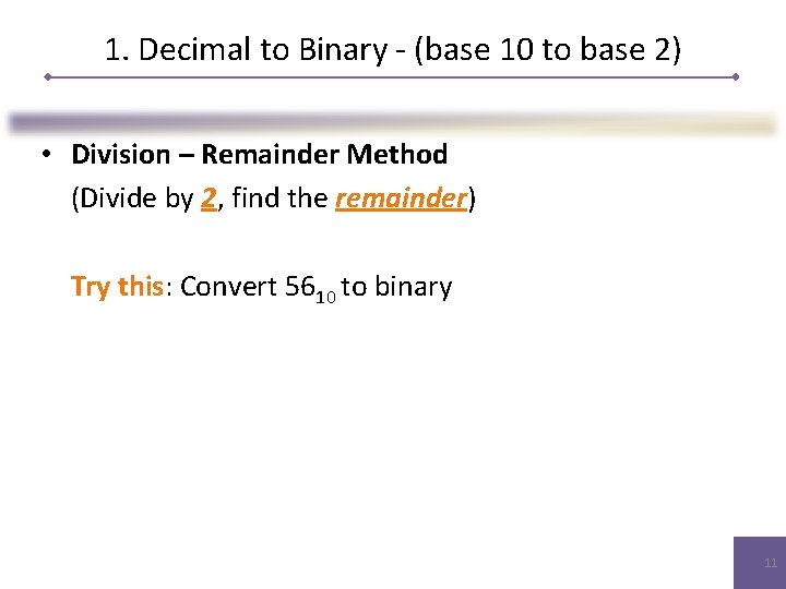1. Decimal to Binary - (base 10 to base 2) • Division – Remainder
