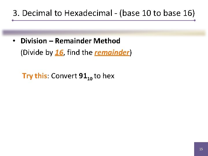 3. Decimal to Hexadecimal - (base 10 to base 16) • Division – Remainder