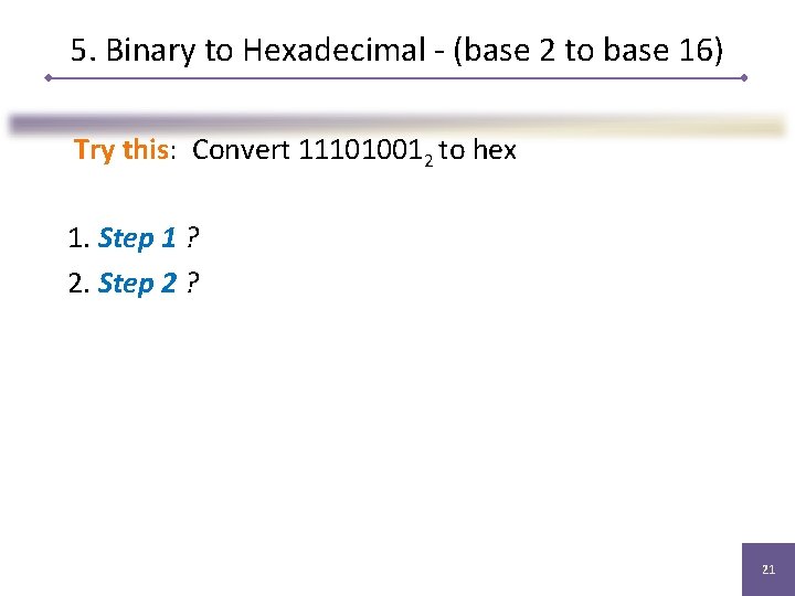 5. Binary to Hexadecimal - (base 2 to base 16) Try this: Convert 111010012