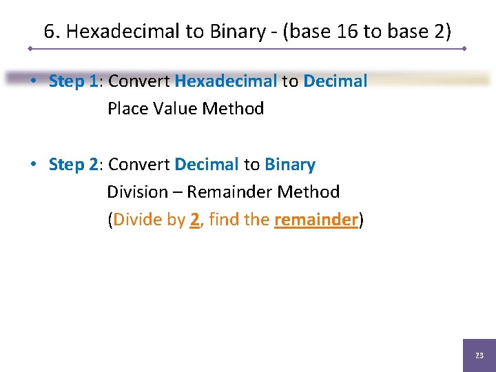 6. Hexadecimal to Binary - (base 16 to base 2) • Step 1: Convert