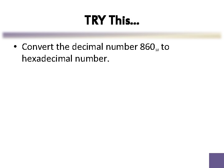 TRY This… • Convert the decimal number 860 to hexadecimal number. 10 