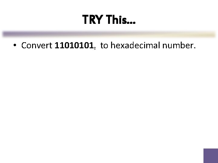TRY This… • Convert 11010101 to hexadecimal number. 2 