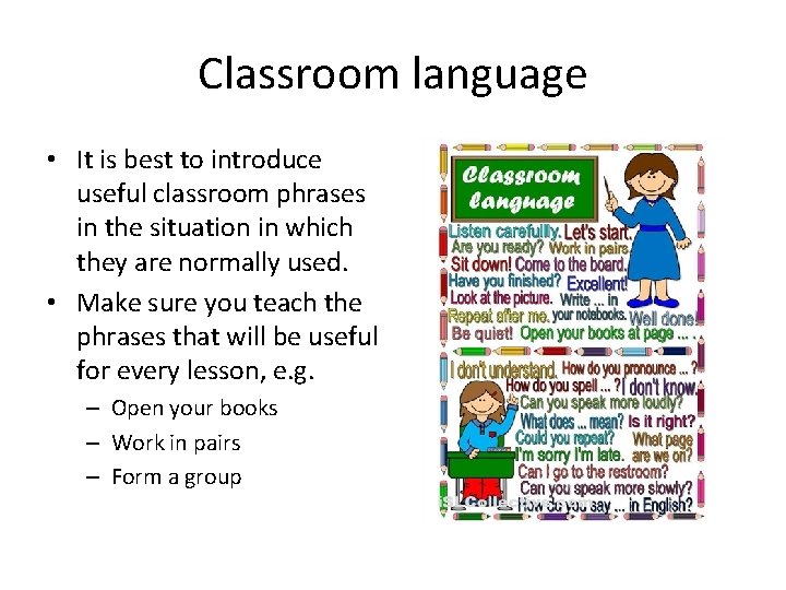 Classroom language • It is best to introduce useful classroom phrases in the situation