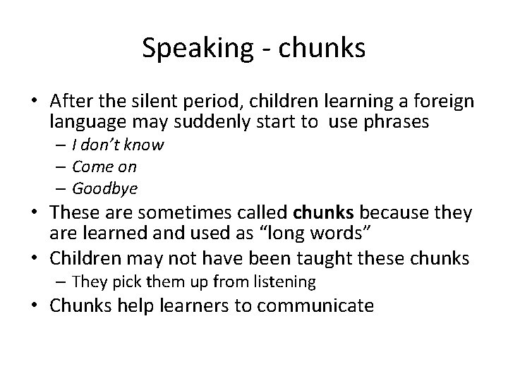Speaking - chunks • After the silent period, children learning a foreign language may