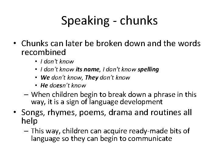 Speaking - chunks • Chunks can later be broken down and the words recombined