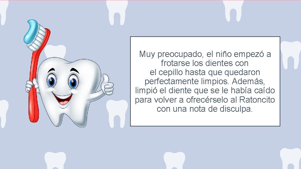 Muy preocupado, el niño empezó a frotarse los dientes con el cepillo hasta quedaron