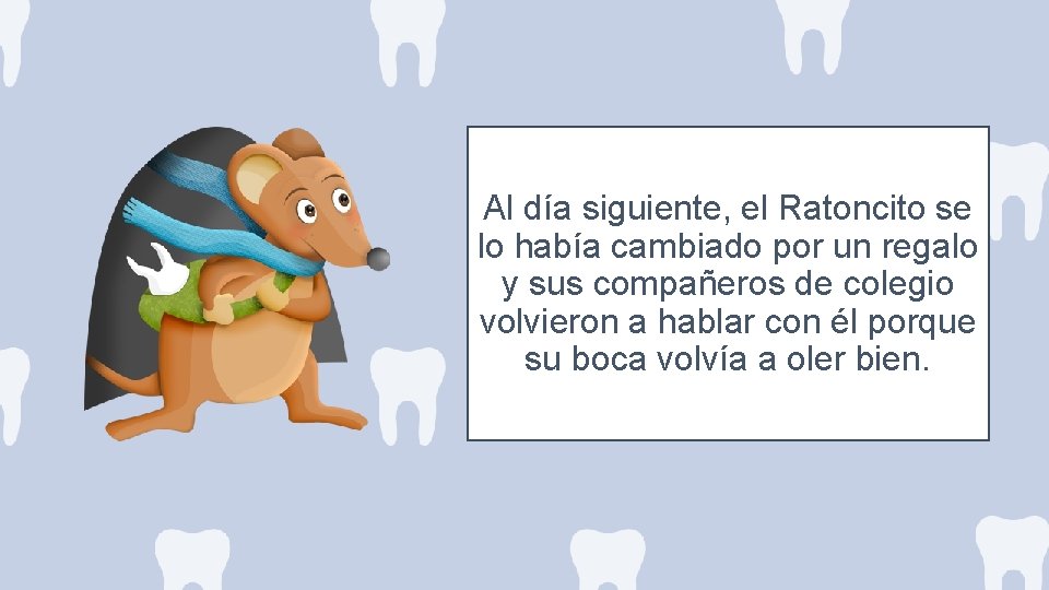 Al día siguiente, el Ratoncito se lo había cambiado por un regalo y sus