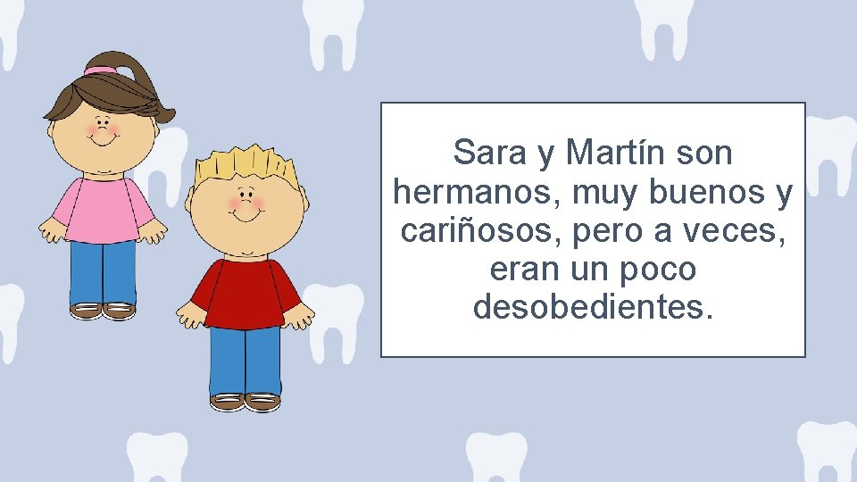 Sara y Martín son hermanos, muy buenos y cariñosos, pero a veces, eran un