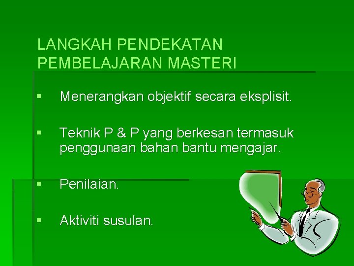 LANGKAH PENDEKATAN PEMBELAJARAN MASTERI § Menerangkan objektif secara eksplisit. § Teknik P & P