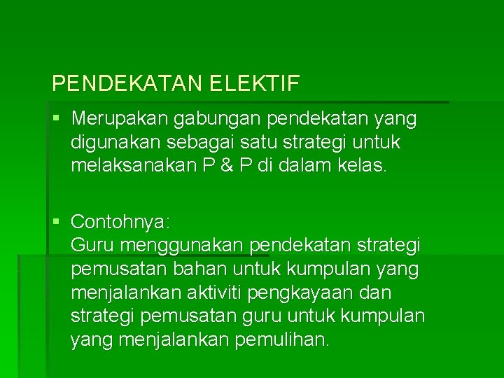 PENDEKATAN ELEKTIF § Merupakan gabungan pendekatan yang digunakan sebagai satu strategi untuk melaksanakan P