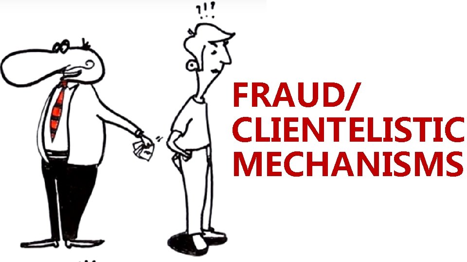 FRAUD/ CLIENTELISTIC MECHANISMS 