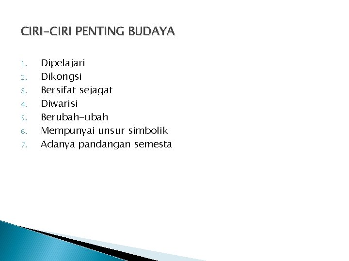CIRI-CIRI PENTING BUDAYA 1. 2. 3. 4. 5. 6. 7. Dipelajari Dikongsi Bersifat sejagat