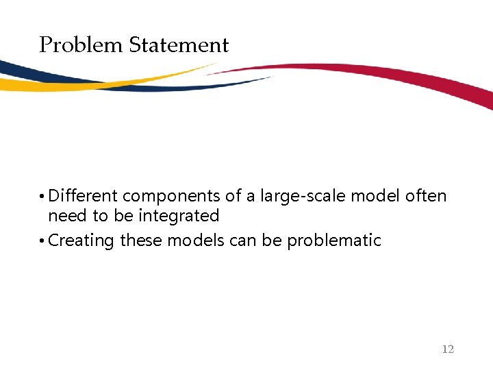 Problem Statement • Different components of a large-scale model often need to be integrated