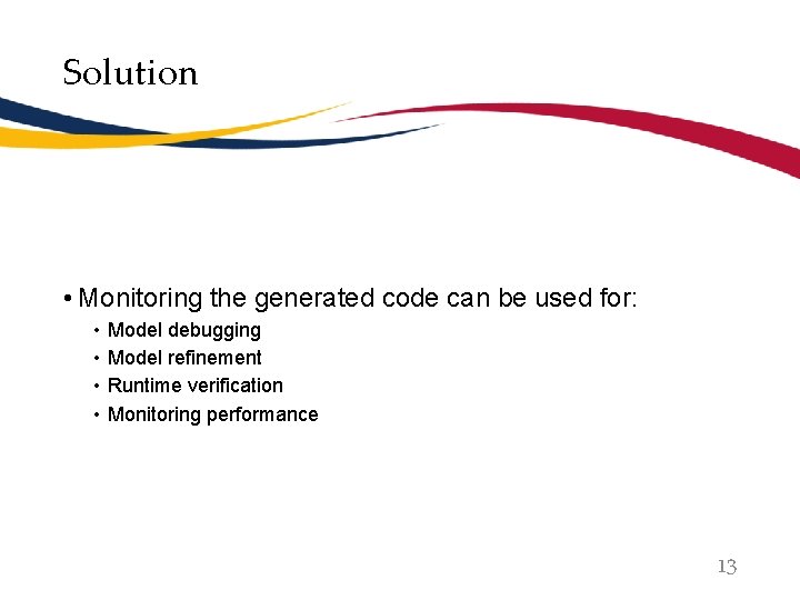 Solution • Monitoring the generated code can be used for: • • Model debugging
