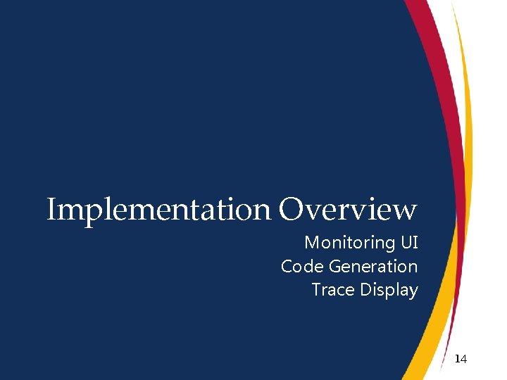 Implementation Overview Monitoring UI Code Generation Trace Display 14 