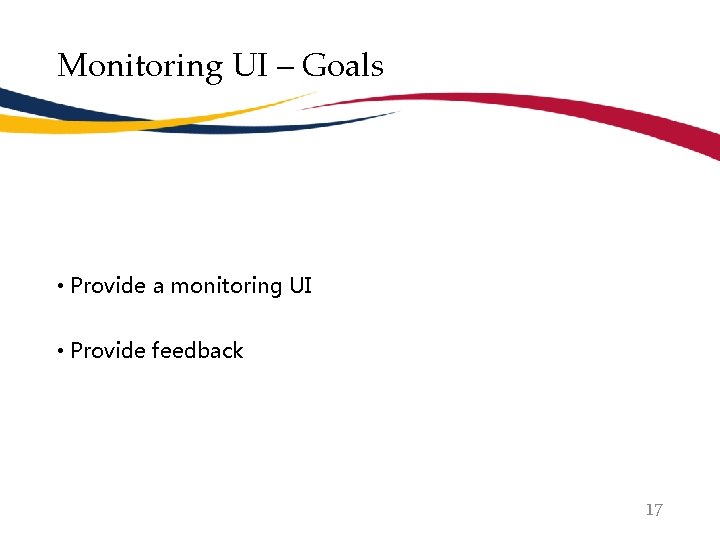Monitoring UI – Goals • Provide a monitoring UI • Provide feedback 17 