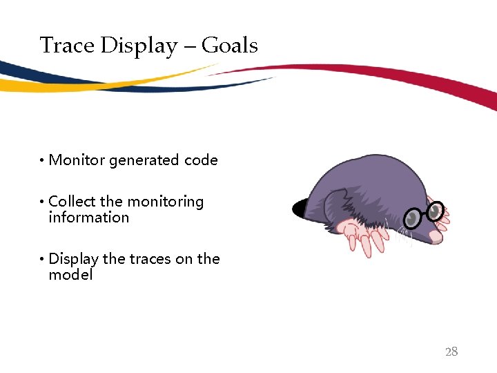 Trace Display – Goals • Monitor generated code • Collect the monitoring information •