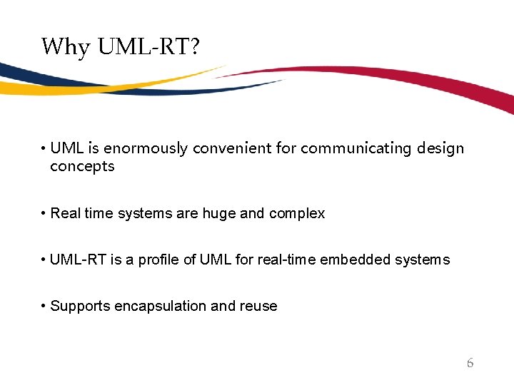 Why UML-RT? • UML is enormously convenient for communicating design concepts • Real time