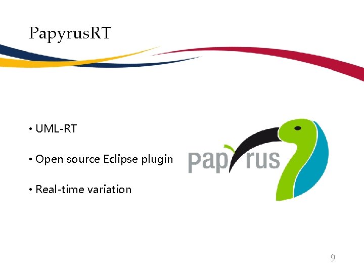 Papyrus. RT • UML-RT • Open source Eclipse plugin • Real-time variation 9 