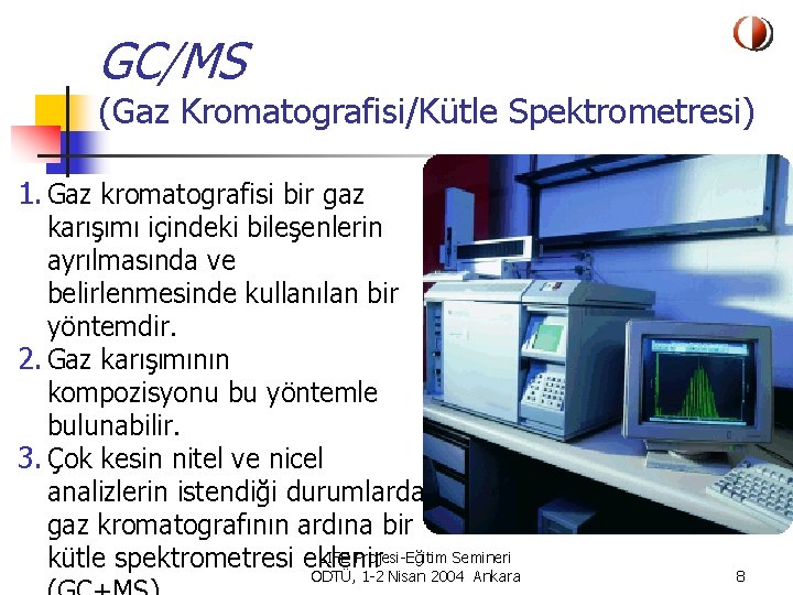 GC/MS (Gaz Kromatografisi/Kütle Spektrometresi) 1. Gaz kromatografisi bir gaz karışımı içindeki bileşenlerin ayrılmasında ve