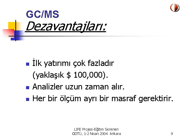 GC/MS Dezavantajları: n n n İlk yatırımı çok fazladır (yaklaşık $ 100, 000). Analizler