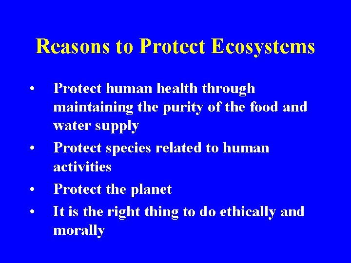 Reasons to Protect Ecosystems • • Protect human health through maintaining the purity of
