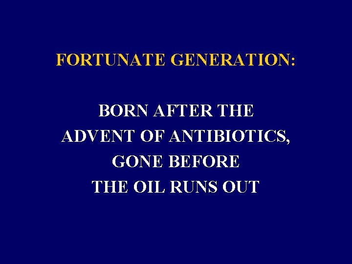 FORTUNATE GENERATION: BORN AFTER THE ADVENT OF ANTIBIOTICS, GONE BEFORE THE OIL RUNS OUT