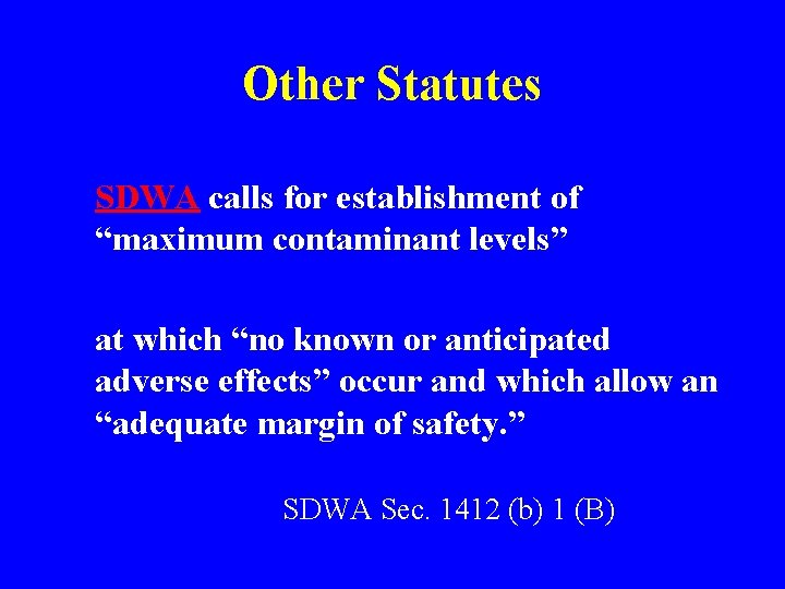 Other Statutes SDWA calls for establishment of “maximum contaminant levels” at which “no known